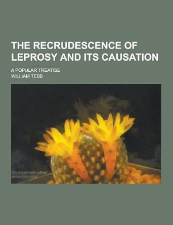 The Recrudescence of Leprosy and Its Causation; A Popular Treatise ...