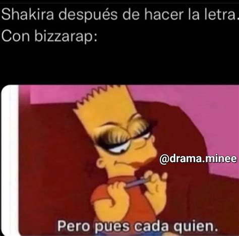 Shakira después de hacer la letra. Con bizzarap: Pero pues cada quien ...