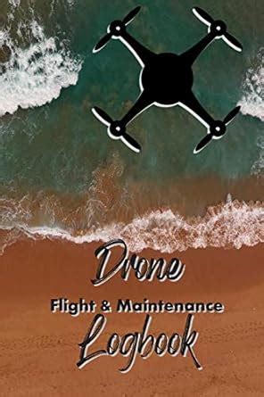 Drone Flight & Maintenance Logbook: Log Your Drone Flights Like a Pro ...
