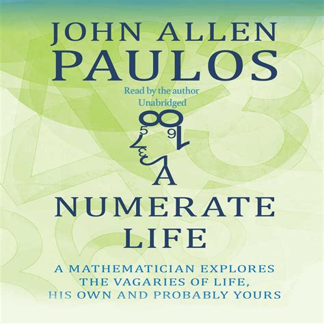 A Numerate Life: A Mathematician Explores the Vagaries of Life, His Own ...