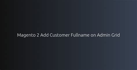 Magento 2 Add Customer Full Name on Admin Grid • Devhooks