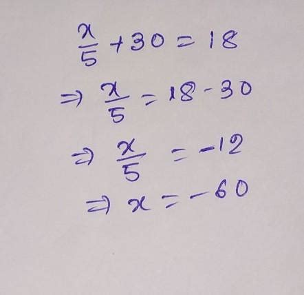 what is the solution for the following equation (x/5 ) + 30 = 18 ...