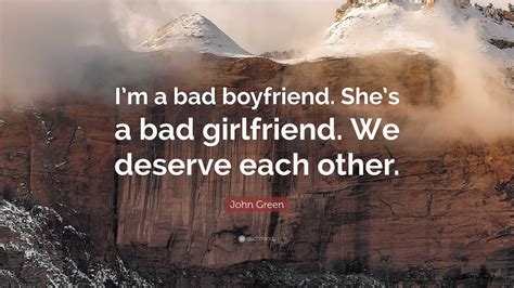 John Green Quote: “I’m a bad boyfriend. She’s a bad girlfriend. We ...