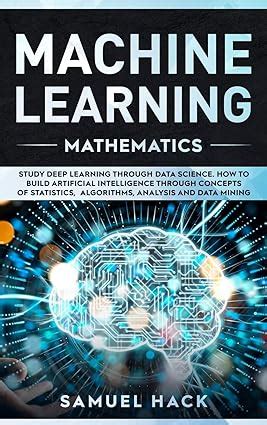 Buy Machine Learning Mathematics: Study Deep Learning Through Data ...