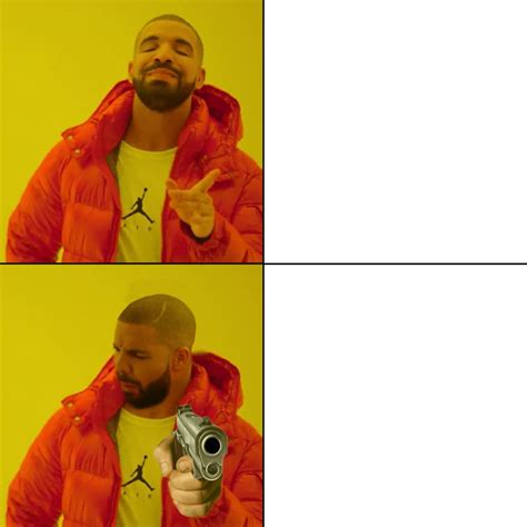 Drake Meme (with gun) template by RainbowYoshi820 on DeviantArt