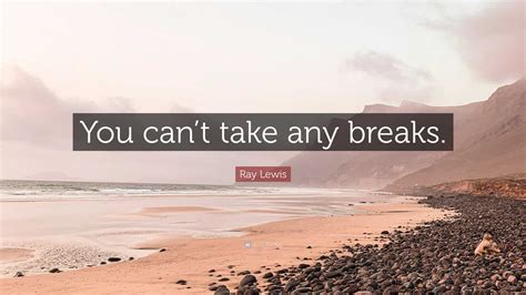 Ray Lewis Quote: “You can’t take any breaks.”
