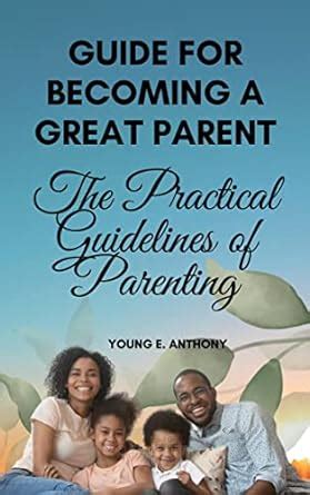 Guide for becoming a great parent: The Practical Guidelines of ...
