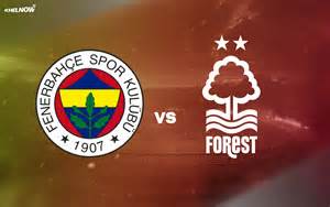 Preview: Fenerbahce vs Nottingham Forest Prediction, lineups, betting ...