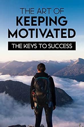 The Art Of Keeping Motivated: The Keys To Success eBook : Monds, Jammie ...