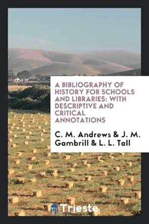 A Bibliography of History for Schools and Libraries: With Descriptive ...