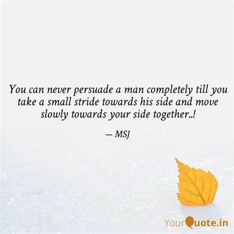You can never persuade a ... | Quotes & Writings by MSJ Quotes | YourQuote