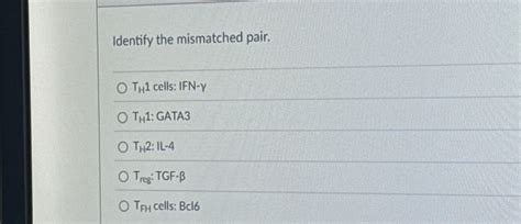 Solved Identify the mismatched pair.TH1 ﻿cells: IFN- γTH1 ﻿: | Chegg.com