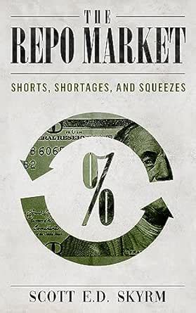 The Repo Market, Shorts, Shortages, and Squeezes eBook : Skyrm, Scott E ...