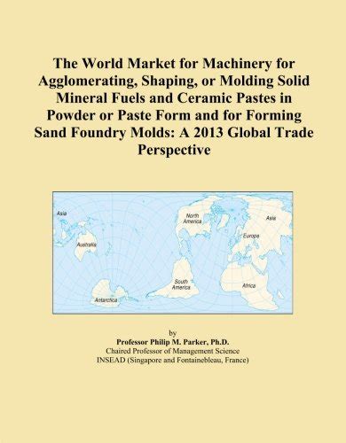 The World Market for Machinery for Agglomerating, Shaping, or Molding ...