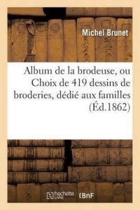 Album de la Brodeuse, Ou Choix de 419 Dessins de Broderies, Dedie Aux ...