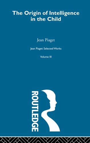 Origin of Intelligence in the Child: Selected Works vol 3 eBook ...
