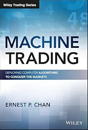 Machine Trading: Deploying Computer Algorithms to Conquer the Markets ...