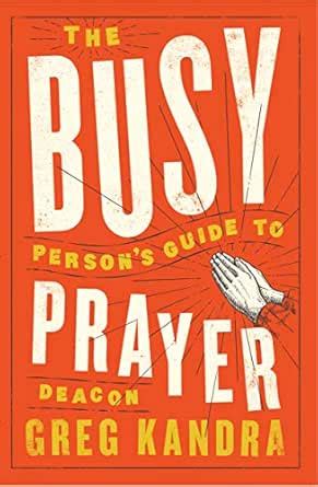 The Busy Person's Guide to Prayer eBook : Kandra, Deacon Greg: Amazon ...