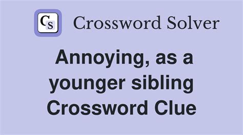 Annoying, as a younger sibling - Crossword Clue Answers - Crossword Solver
