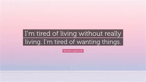 Rachael Lippincott Quote: “I’m tired of living without really living. I ...