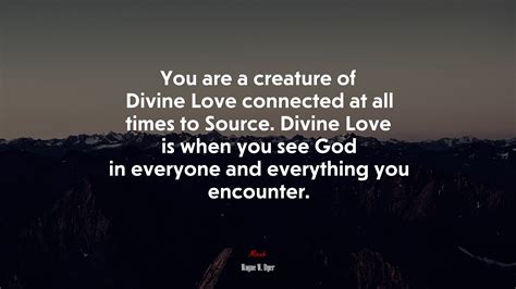 You are a creature of Divine Love connected at all times to Source ...