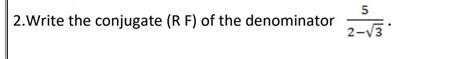write the Conjugate (RF) of the denominator 5/2-√3 - Brainly.in