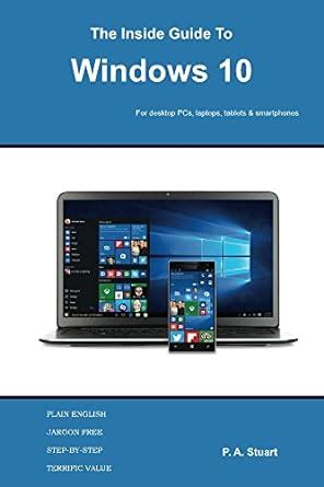 The Inside Guide to Windows 10: For desktop PCs, laptops, tablets ...