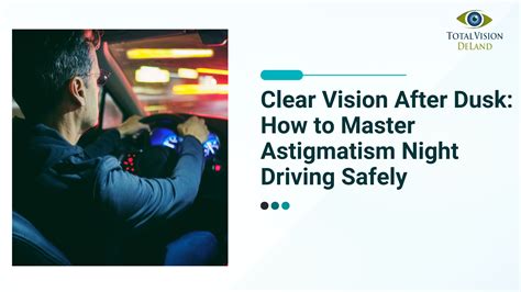 Clear Vision After Dusk: How to Master Astigmatism Night Driving Safely ...