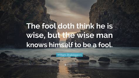 William Shakespeare Quote: “The fool doth think he is wise, but the ...