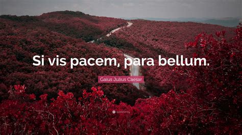 Gaius Julius Caesar Quote: “Si vis pacem, para bellum.”