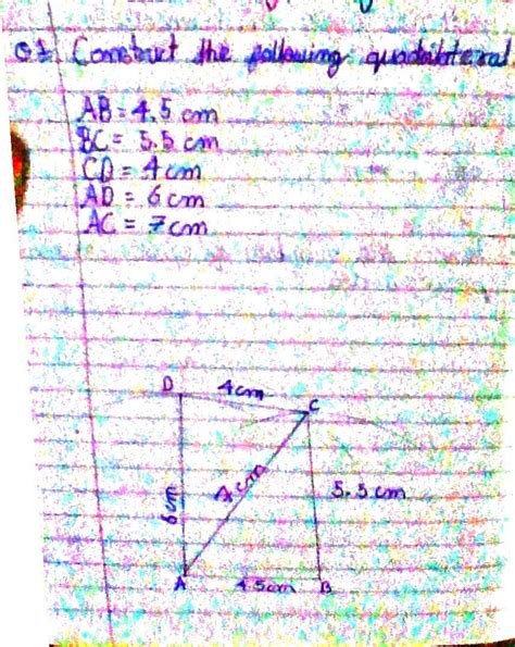 quadrilateral ABCD with ab = 4.5 cm bc=5.5cm cd= 4 cm ad=6cm and ac=7cm ...