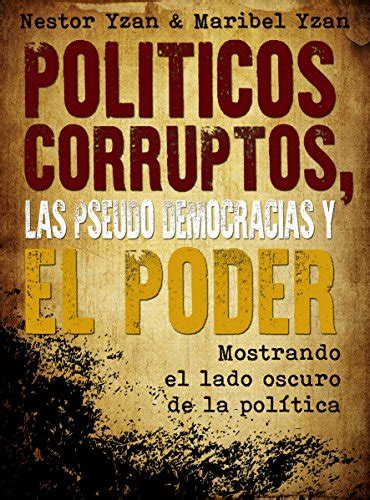 POLÍTICOS CORRUPTOS, LAS PSEUDO DEMOCRACIAS Y EL PODER: Mostrando el ...