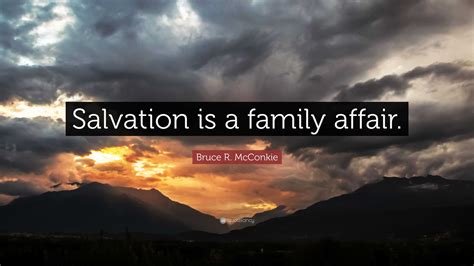 Bruce R. McConkie Quote: “Salvation is a family affair.”