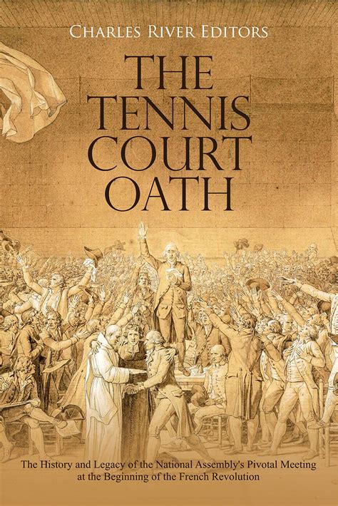 The Tennis Court Oath: The History and Legacy of the National Assembly’s Pivotal Meeting at the ...