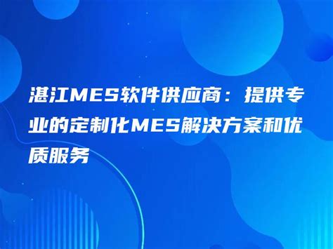 湛江MES软件供应商：提供专业的定制化MES解决方案和优质服务 - 金智达软件