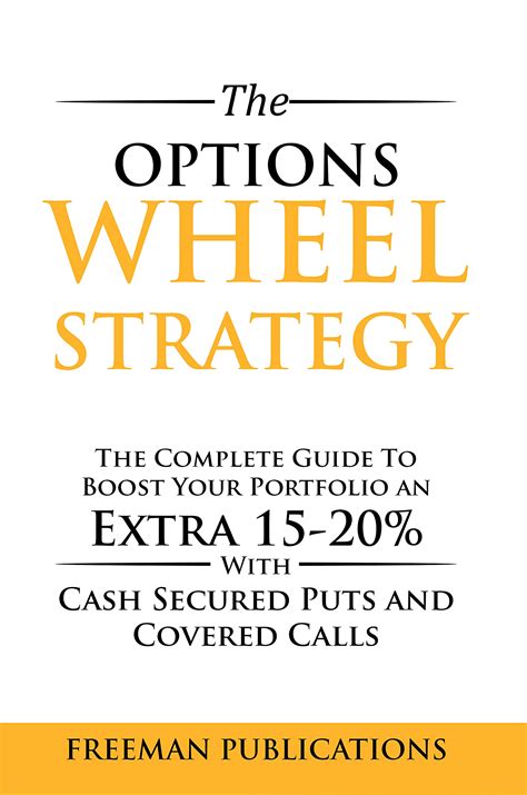 The Options Wheel Strategy: The Complete Guide To Boost Your Portfolio An Extra 15-20% With Cash ...