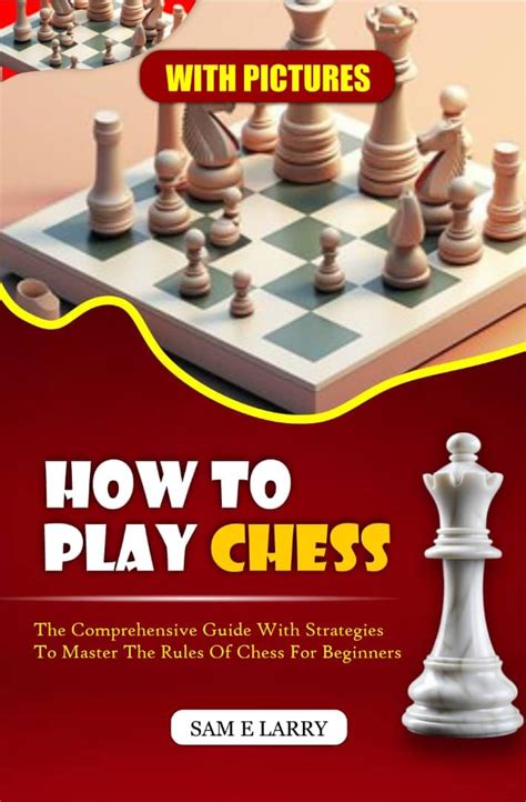 HOW TO PLAY CHESS : The comprehensive guide with strategies to master ...