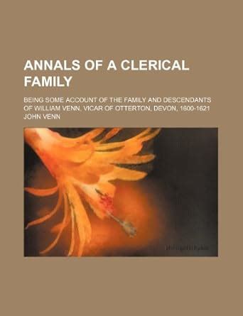 Annals of a Clerical Family; Being Some Account of the Family and ...