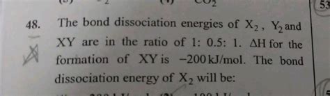 The bond dissociation energies of X2, Y2 and XY are in the ratio of 1 : ...