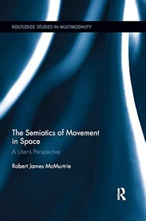 The Semiotics of Movement in Space (Routledge Studies in Multimodality ...