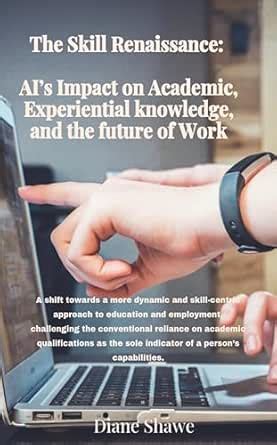 A I's Impact on Academic, Experiential knowledge and the future of work ...