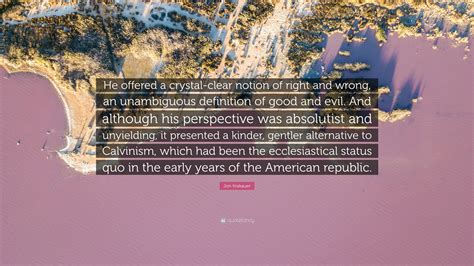Jon Krakauer Quote: “He offered a crystal-clear notion of right and wrong, an unambiguous ...