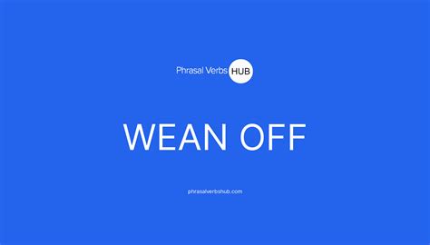 WEAN OFF | Phrasal Verb Meaning & Examples