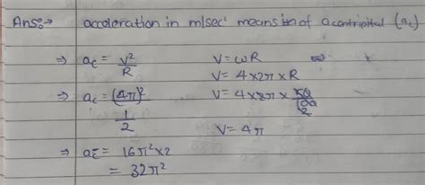 A particle moves in a circle of the radius 50 cm at 4 revolutions per ...