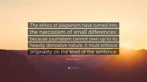 Malcolm Gladwell Quote: “The ethics of plagiarism have turned into the ...
