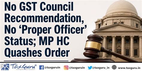 No GST Council Recommendation, No ‘Proper Officer’ Status; MP HC ...
