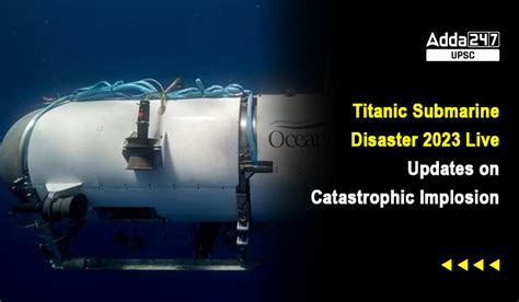 Titanic Submarine Disaster 2023 Live Updates on Catastrophic Implosion