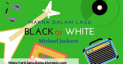Makna Lagu BLACK or WHITE (Michael Jackson) + Terjemahan Lirik - Arti ...