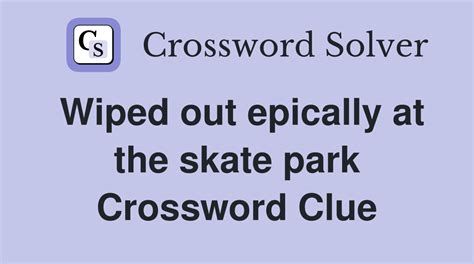 Wiped out epically at the skate park - Crossword Clue Answers ...