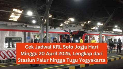 Cek Jadwal KRL Solo-Jogja Hari Minggu 20 April 2025, Lengkap dari ...